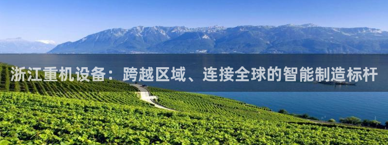 顺盈娱乐主管经判官333OO：浙江重机设备：跨越区域、连接全