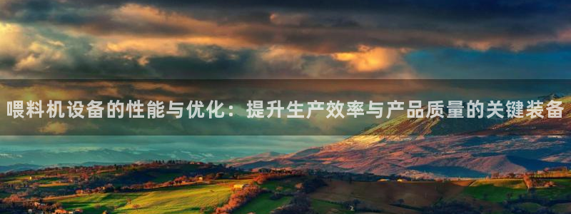 顺盈娱乐官网：喂料机设备的性能与优化：提升生产效率与产品质量