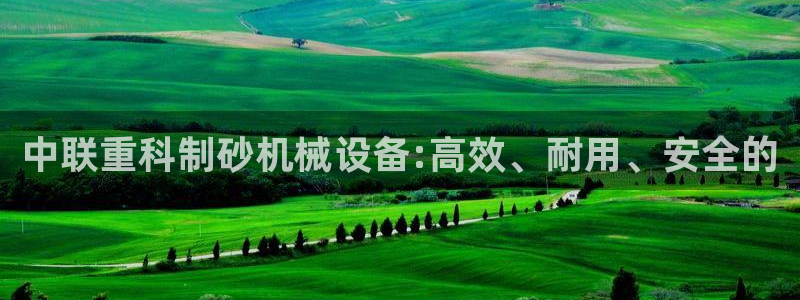 顺盈娱乐队究7276O：中联重科制砂机械设备:高效、耐用、安