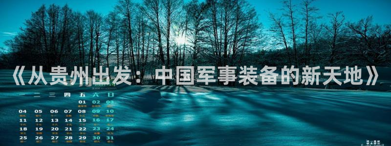 顺盈娱乐平台最新活动：《从贵州出发：中国军事装备的新天地》