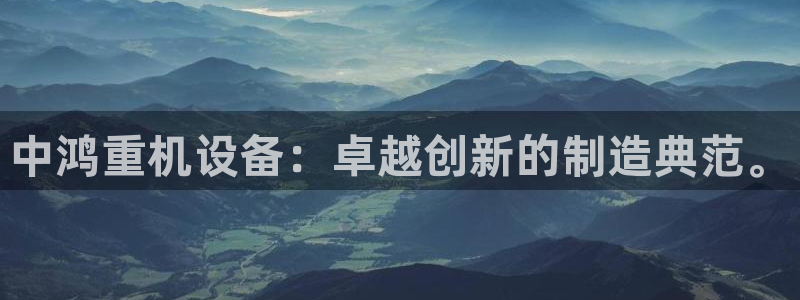 顺盈娱乐保究7276O：中鸿重机设备：卓越创新的制造典范。