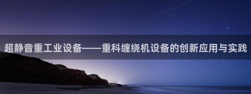 清远顺盈娱乐集团地址：超静音重工业设备——重科缠绕机设备的创