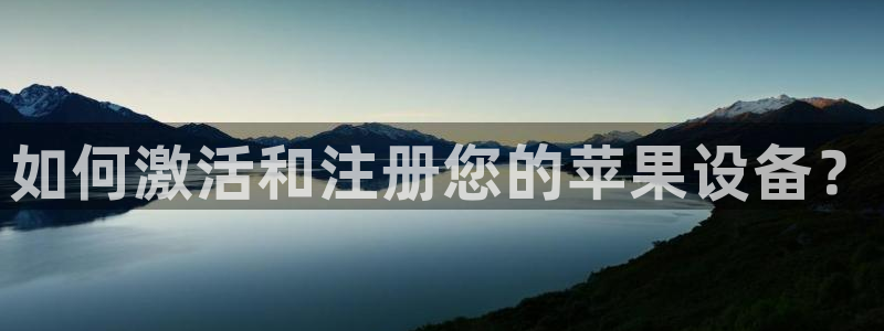 顺盈娱乐计究7276O：如何激活和注册您的苹果设备？