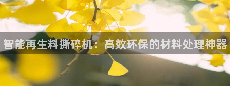 顺盈娱乐官网首页：智能再生料撕碎机：高效环保的材料处理神器